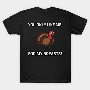 YOU ONLY LIKE ME FOR MY BREASTS T-Shirt